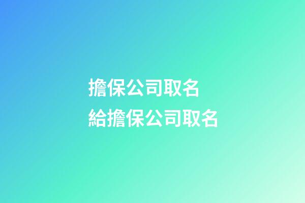 擔保公司取名 給擔保公司取名-第1張-公司起名-玄機派